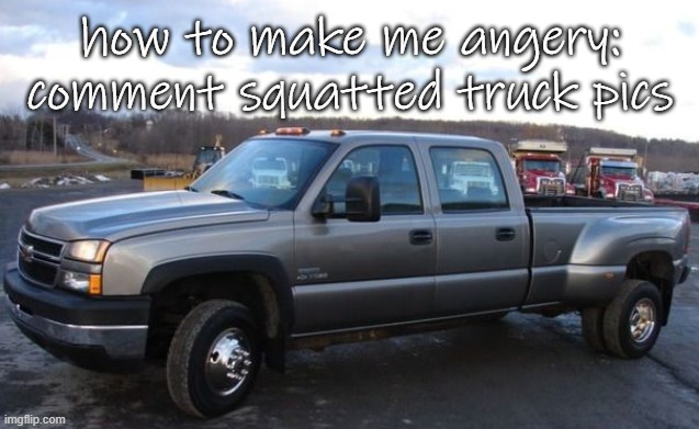 06 chevy silverado | how to make me angery:
comment squatted truck pics | image tagged in 06 chevy silverado | made w/ Imgflip meme maker
