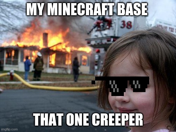 Creeper awwwwwwwwwww man | MY MINECRAFT BASE; THAT ONE CREEPER | image tagged in memes,disaster girl | made w/ Imgflip meme maker