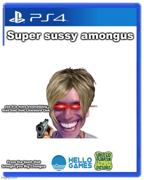 Super sussy amongus | Super sussy amongus; yes it is more traumatizing than Doki Doki Literature Club; From the team that brought you Big Chungus | image tagged in playstation 4 box,memes,fake video games,when the imposter is sus,creepypasta | made w/ Imgflip meme maker