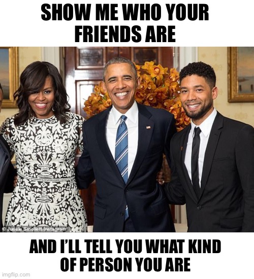 Birds of a feather | SHOW ME WHO YOUR 
FRIENDS ARE; AND I’LL TELL YOU WHAT KIND 
OF PERSON YOU ARE | image tagged in obama,jussie smollett | made w/ Imgflip meme maker