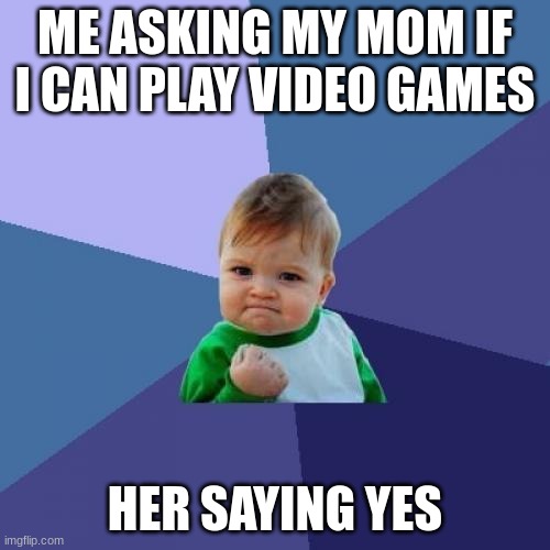 #MomIsTheBestForThis | ME ASKING MY MOM IF I CAN PLAY VIDEO GAMES; HER SAYING YES | image tagged in memes,success kid,gaming,video games,mom | made w/ Imgflip meme maker
