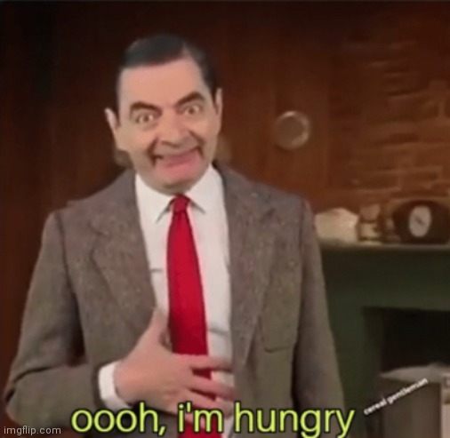 Ooh, I'm hungry | image tagged in ooh i'm hungry | made w/ Imgflip meme maker