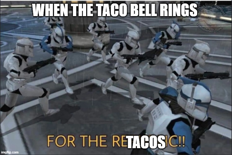 toco bell be like | WHEN THE TACO BELL RINGS; TACOS | image tagged in for the republic | made w/ Imgflip meme maker
