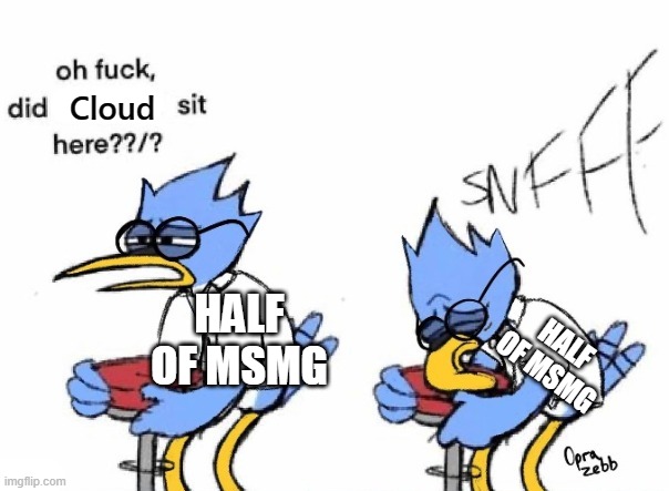Did Blank Sit Here | Cloud; HALF OF MSMG; HALF OF MSMG | image tagged in did blank sit here | made w/ Imgflip meme maker