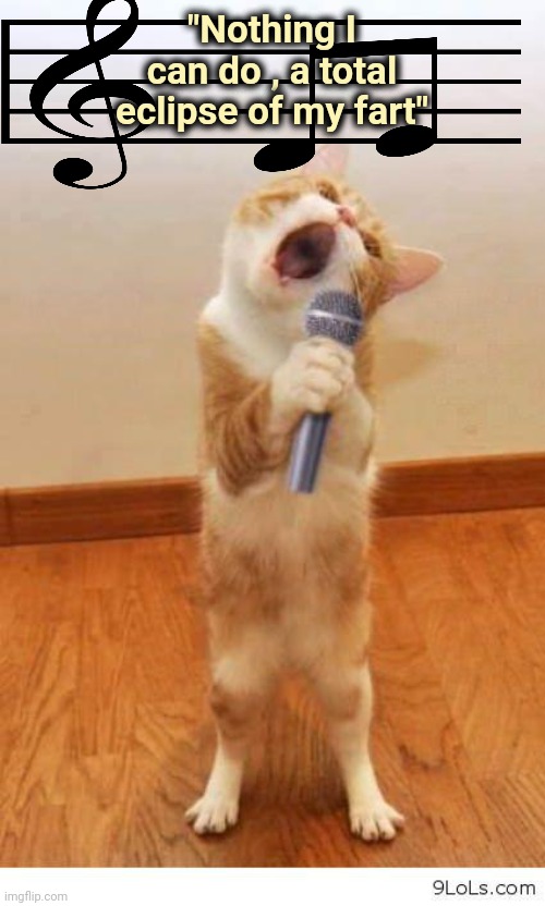 Cat Singer | "Nothing I can do , a total eclipse of my fart" | image tagged in cat singer | made w/ Imgflip meme maker