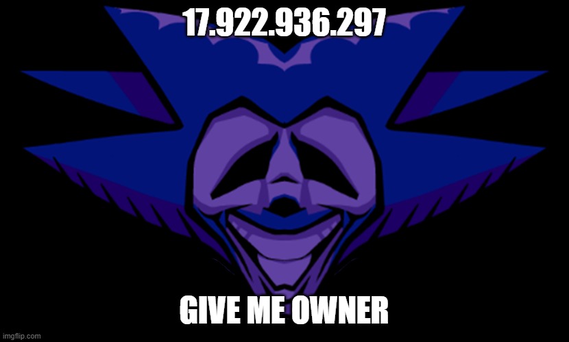 /srs | 17.922.936.297; GIVE ME OWNER | image tagged in front facing majin sonic 2 0 | made w/ Imgflip meme maker