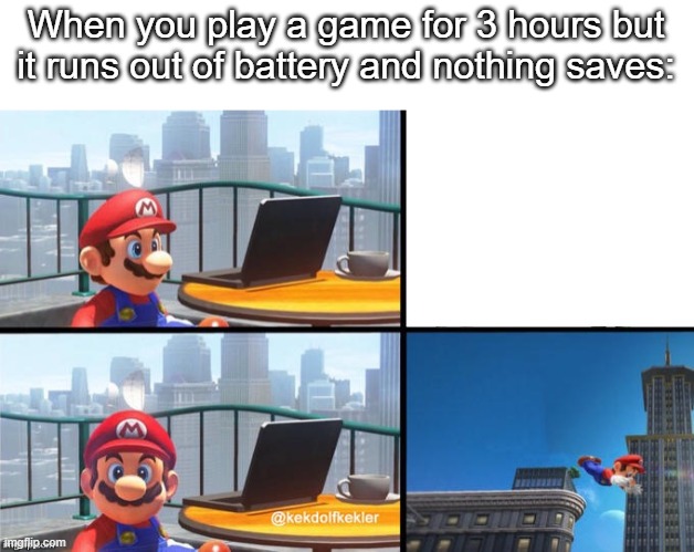 E | When you play a game for 3 hours but it runs out of battery and nothing saves: | image tagged in mario jumps off of a building,never gonna give you up,never gonna let you down,never gonna run around,and desert you | made w/ Imgflip meme maker