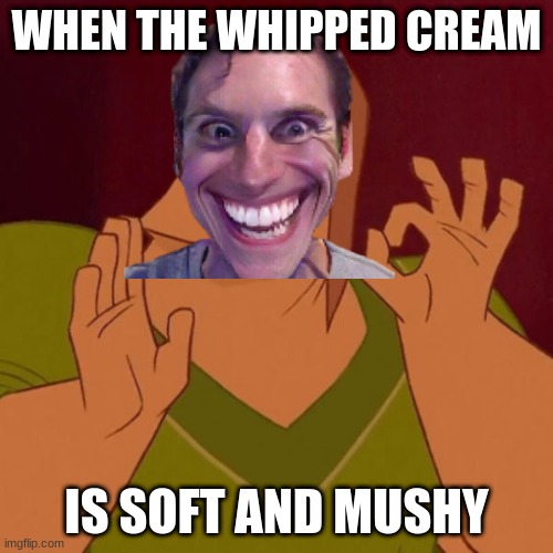 Pacha perfect | WHEN THE WHIPPED CREAM; IS SOFT AND MUSHY | image tagged in pacha perfect | made w/ Imgflip meme maker