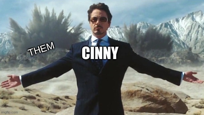 TONY STARK EXPLOSIONS | THEM CINNY | image tagged in tony stark explosions | made w/ Imgflip meme maker