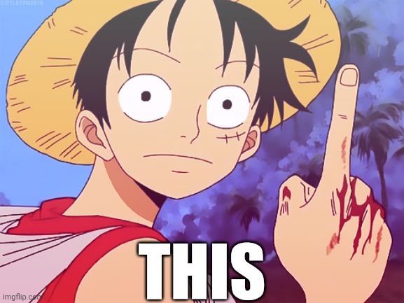 Luffy this | THIS | image tagged in luffy,one piece | made w/ Imgflip meme maker