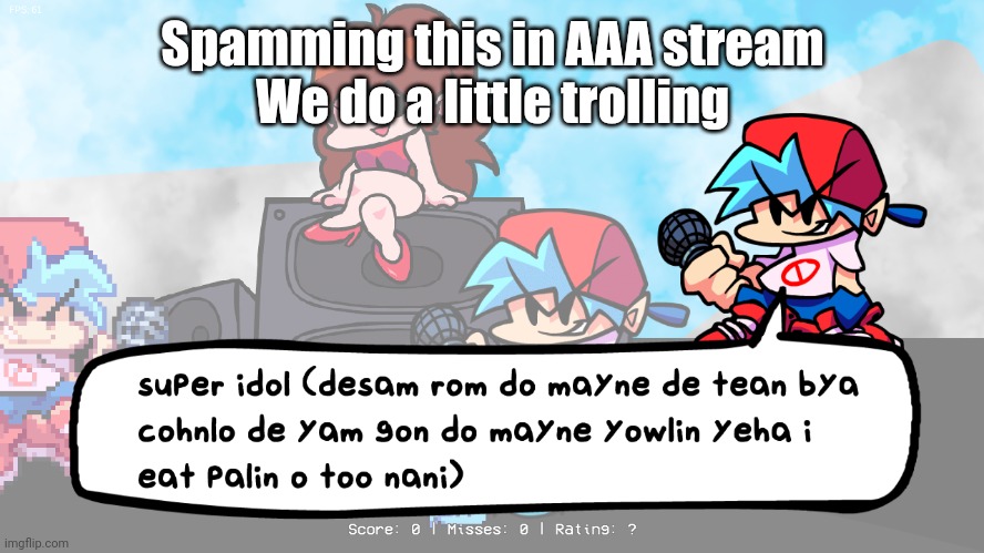 Super Idol | Spamming this in AAA stream
We do a little trolling | image tagged in super idol | made w/ Imgflip meme maker