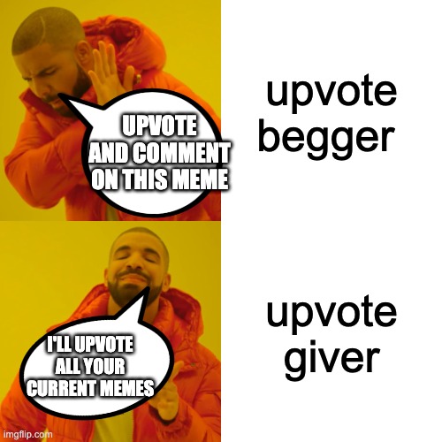 I'm serious | upvote begger; UPVOTE AND COMMENT ON THIS MEME; upvote giver; I'LL UPVOTE ALL YOUR CURRENT MEMES | image tagged in memes,drake hotline bling,suspicious,deal with it,upvote beggars,yeah this is big brain time | made w/ Imgflip meme maker