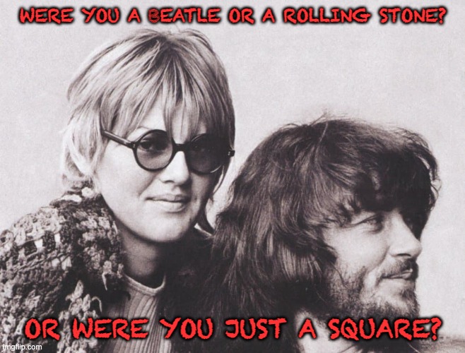 I planted a garden because I believe in tomorrow, What did you do? | WERE YOU A BEATLE OR A ROLLING STONE? OR WERE YOU JUST A SQUARE? | image tagged in hippies,rock music,pronouns,delaney and bonnie | made w/ Imgflip meme maker