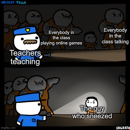 I don’t know what the title should be | Everybody in the class talking; Everybody in the class playing online games; Teachers teaching; The guy who sneezed | image tagged in flashlight pointed at child | made w/ Imgflip meme maker