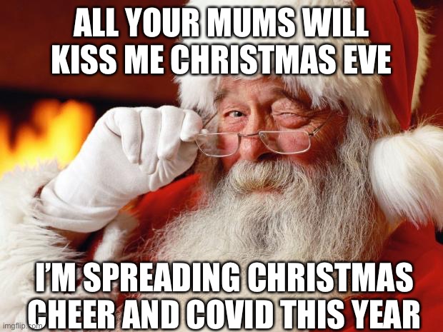 Mummy Kissing Santa | ALL YOUR MUMS WILL KISS ME CHRISTMAS EVE; I’M SPREADING CHRISTMAS CHEER AND COVID THIS YEAR | image tagged in santa,mummy,kissing,covid19,christmas eve | made w/ Imgflip meme maker