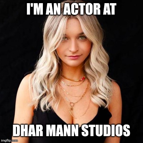 Sarah Moliski | I'M AN ACTOR AT; DHAR MANN STUDIOS | image tagged in sarah moliski,fun | made w/ Imgflip meme maker