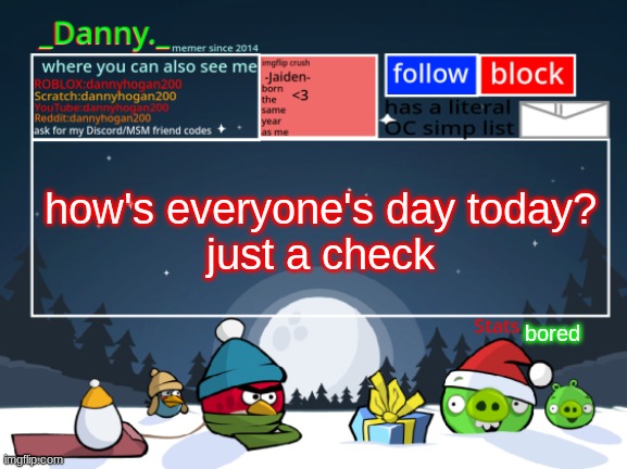 _Danny._ Christmas Announcement template | how's everyone's day today?
just a check; bored | image tagged in _danny _ christmas announcement template | made w/ Imgflip meme maker