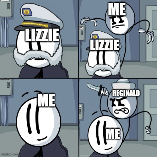 My wiki in the nutshell | ME; LIZZIE; LIZZIE; REGINALD; ME; ME | image tagged in henry stickmin | made w/ Imgflip meme maker