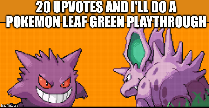 by playthrough I mean till I defeat the elite 4 | 20 UPVOTES AND I'LL DO A POKEMON LEAF GREEN PLAYTHROUGH | image tagged in pokemon,pokemon go,pokemon memes | made w/ Imgflip meme maker