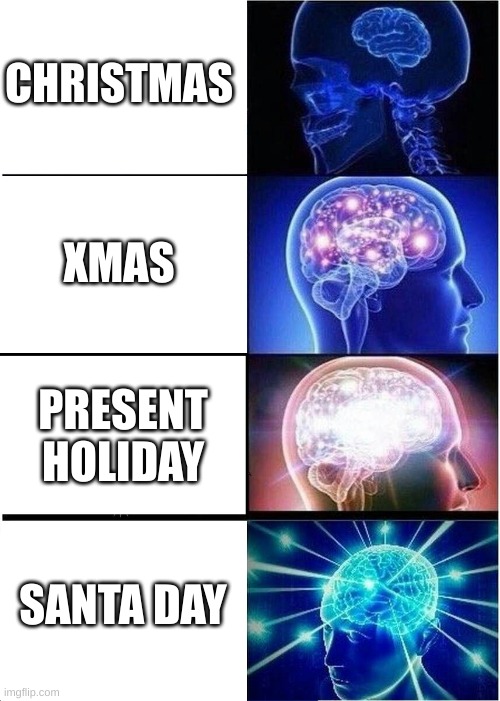 Santa day | CHRISTMAS; XMAS; PRESENT HOLIDAY; SANTA DAY | image tagged in memes,expanding brain | made w/ Imgflip meme maker