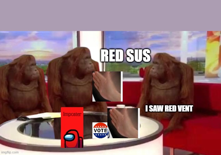 where monkey | RED SUS; I SAW RED VENT | image tagged in where monkey | made w/ Imgflip meme maker