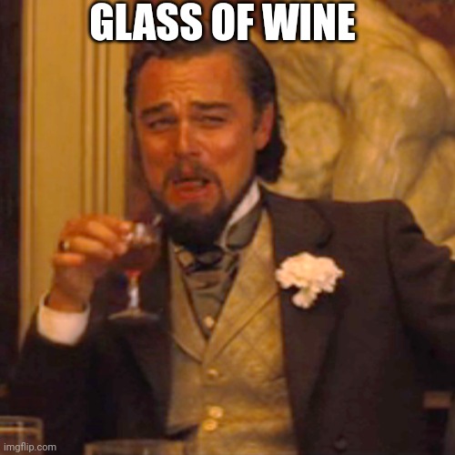 Glass  of wine | GLASS OF WINE | image tagged in memes,laughing leo | made w/ Imgflip meme maker