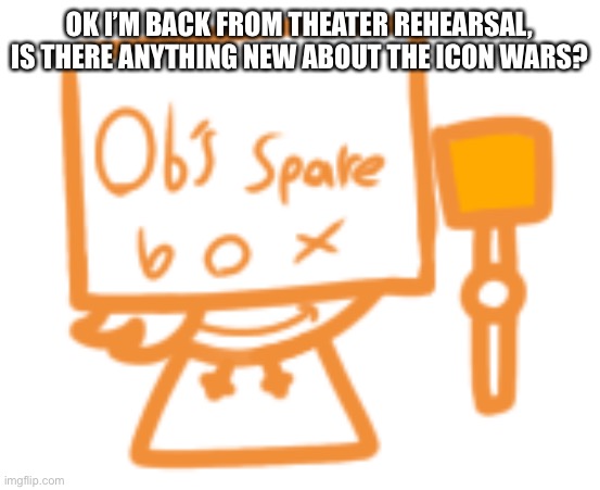 Orange Cera | OK I’M BACK FROM THEATER REHEARSAL, IS THERE ANYTHING NEW ABOUT THE ICON WARS? | image tagged in orange cera | made w/ Imgflip meme maker