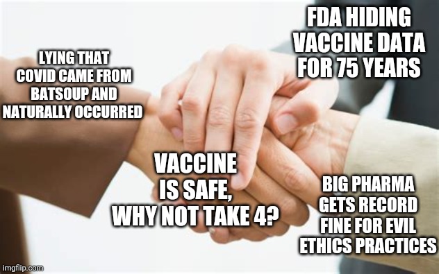 Anti-vax isn't even political, it's the result of trusting your own damn eyes | FDA HIDING VACCINE DATA FOR 75 YEARS; LYING THAT COVID CAME FROM BATSOUP AND NATURALLY OCCURRED; VACCINE IS SAFE, WHY NOT TAKE 4? BIG PHARMA GETS RECORD FINE FOR EVIL ETHICS PRACTICES | image tagged in triple handshake | made w/ Imgflip meme maker