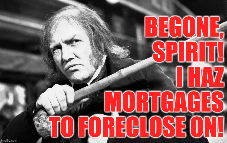 BEGONE,
SPIRIT!
I HAZ
MORTGAGES
TO FORECLOSE ON! | made w/ Imgflip meme maker