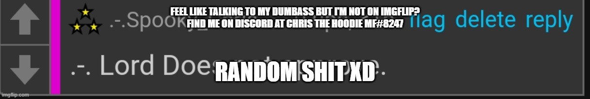 xd* | FEEL LIKE TALKING TO MY DUMBASS BUT I'M NOT ON IMGFLIP?
FIND ME ON DISCORD AT CHRIS THE HOODIE MF#8247; RANDOM SHIT XD | image tagged in - boi disapproves | made w/ Imgflip meme maker