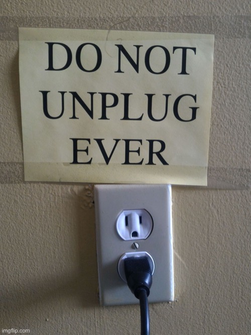 Do not unplug | image tagged in do not unplug | made w/ Imgflip meme maker