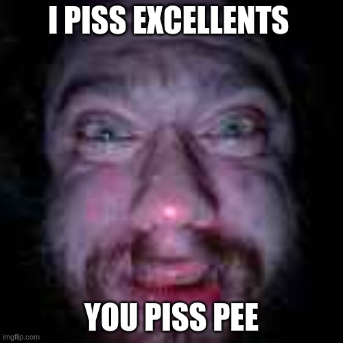 we are not the same | I PISS EXCELLENTS; YOU PISS PEE | made w/ Imgflip meme maker