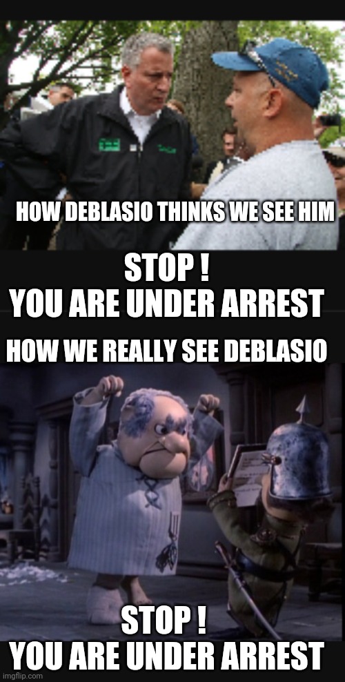 Halt! Stop! | HOW DEBLASIO THINKS WE SEE HIM; STOP !
YOU ARE UNDER ARREST; HOW WE REALLY SEE DEBLASIO; STOP ! 
YOU ARE UNDER ARREST | image tagged in deblasio,liberals,democrats,covid,vaccines,fauci | made w/ Imgflip meme maker