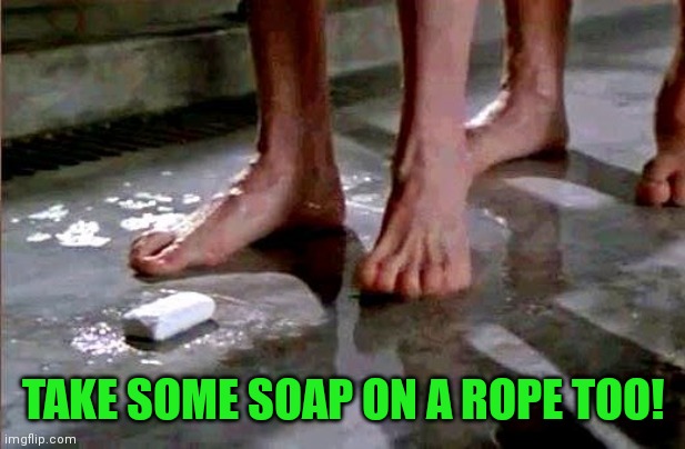 drop the soap | TAKE SOME SOAP ON A ROPE TOO! | image tagged in drop the soap | made w/ Imgflip meme maker