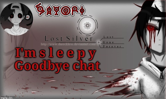 Lost Silver temp lol thanks Child_Corpse | I'm s l e e p y 
Goodbye chat | image tagged in lost silver temp lol thanks child_corpse | made w/ Imgflip meme maker