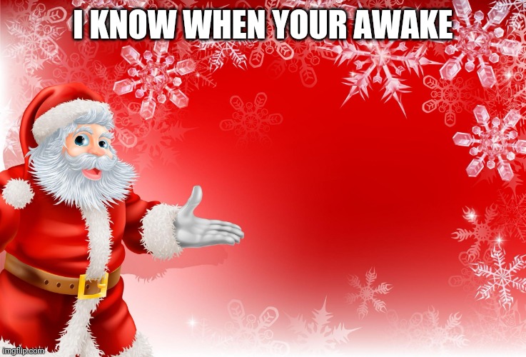 Christmas Santa blank  | I KNOW WHEN YOUR AWAKE | image tagged in christmas santa blank | made w/ Imgflip meme maker