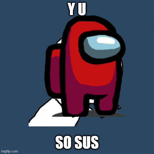 Among us | Y U; SO SUS | image tagged in among us,red sus | made w/ Imgflip meme maker