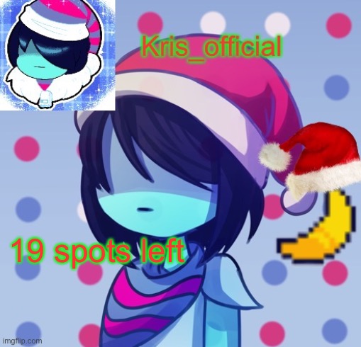 Quick or I will make my own characters | 19 spots left | image tagged in krises festive temp | made w/ Imgflip meme maker