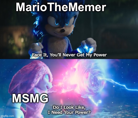 I am still going to call him MarioTheMemer no matter what he changes his name to. | MarioTheMemer; MSMG | image tagged in do i look like i need your power,funny,mariothememer | made w/ Imgflip meme maker