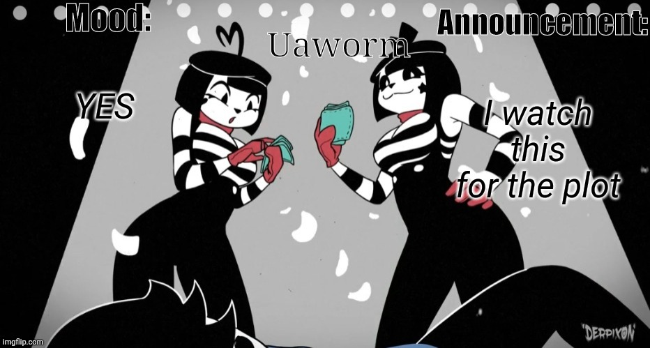 Uaworm temp hehe.. | YES; I watch this for the plot | image tagged in uaworm temp hehe | made w/ Imgflip meme maker