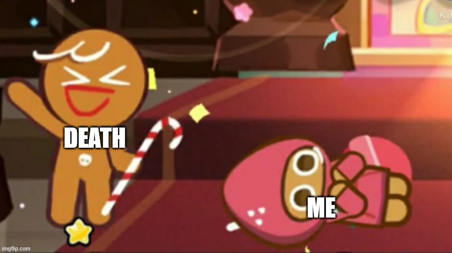 death | DEATH; ME | image tagged in happy gingerbrave vs traumatized strawberry cookie | made w/ Imgflip meme maker