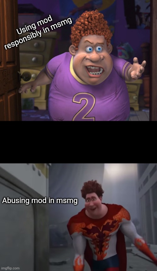 Joke | Using mod responsibly in msmg; Abusing mod in msmg | image tagged in snotty boy glow up meme | made w/ Imgflip meme maker