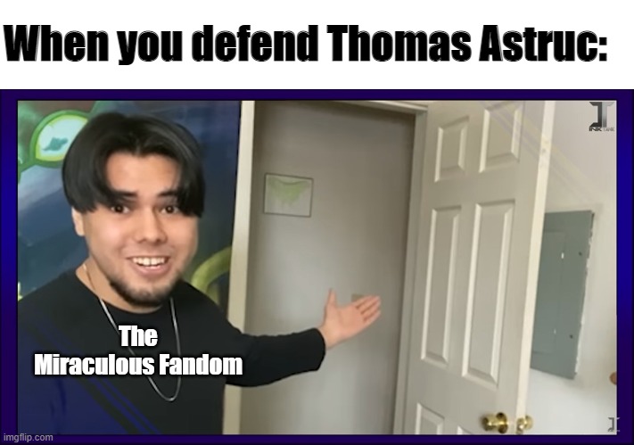"There's the Door!" | When you defend Thomas Astruc:; The Miraculous Fandom | image tagged in there's the door | made w/ Imgflip meme maker