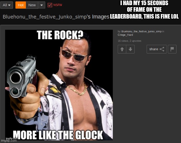 I HAD MY 15 SECONDS OF FAME ON THE LEADERBOARD, THIS IS FINE LOL | made w/ Imgflip meme maker