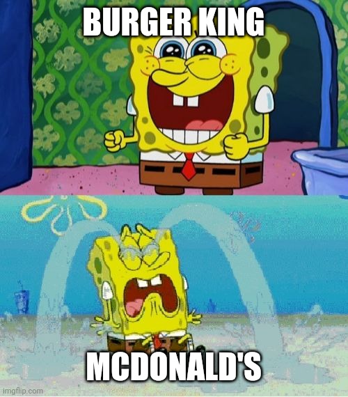 Burger King has better hamburgers than McDonald's | BURGER KING; MCDONALD'S | image tagged in spongebob happy and sad | made w/ Imgflip meme maker
