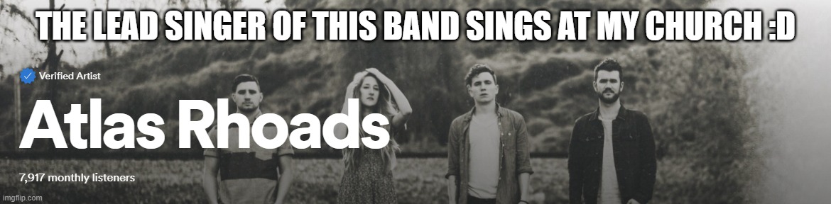 THE LEAD SINGER OF THIS BAND SINGS AT MY CHURCH :D | made w/ Imgflip meme maker