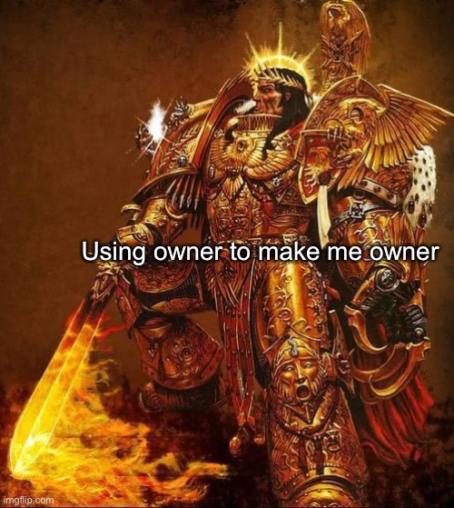 Please don’t actually make me owner. Anyways | Using owner to make me owner | image tagged in god emperor of mankind | made w/ Imgflip meme maker