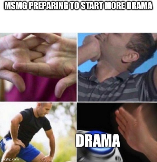 stretch Button | MSMG PREPARING TO START MORE DRAMA; DRAMA | image tagged in stretch button | made w/ Imgflip meme maker