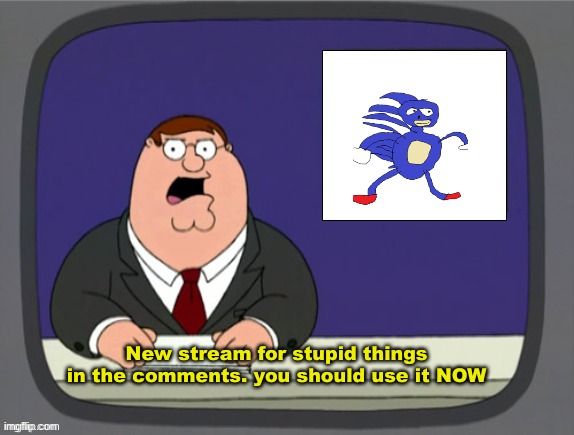 NOW USE IT | New stream for stupid things in the comments. you should use it NOW | image tagged in peter griffin news template,memes,new stream,imgflip news | made w/ Imgflip meme maker