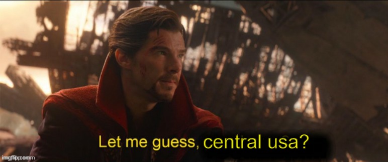 Dr Strange let me guess 2 | central usa? | image tagged in dr strange let me guess 2 | made w/ Imgflip meme maker